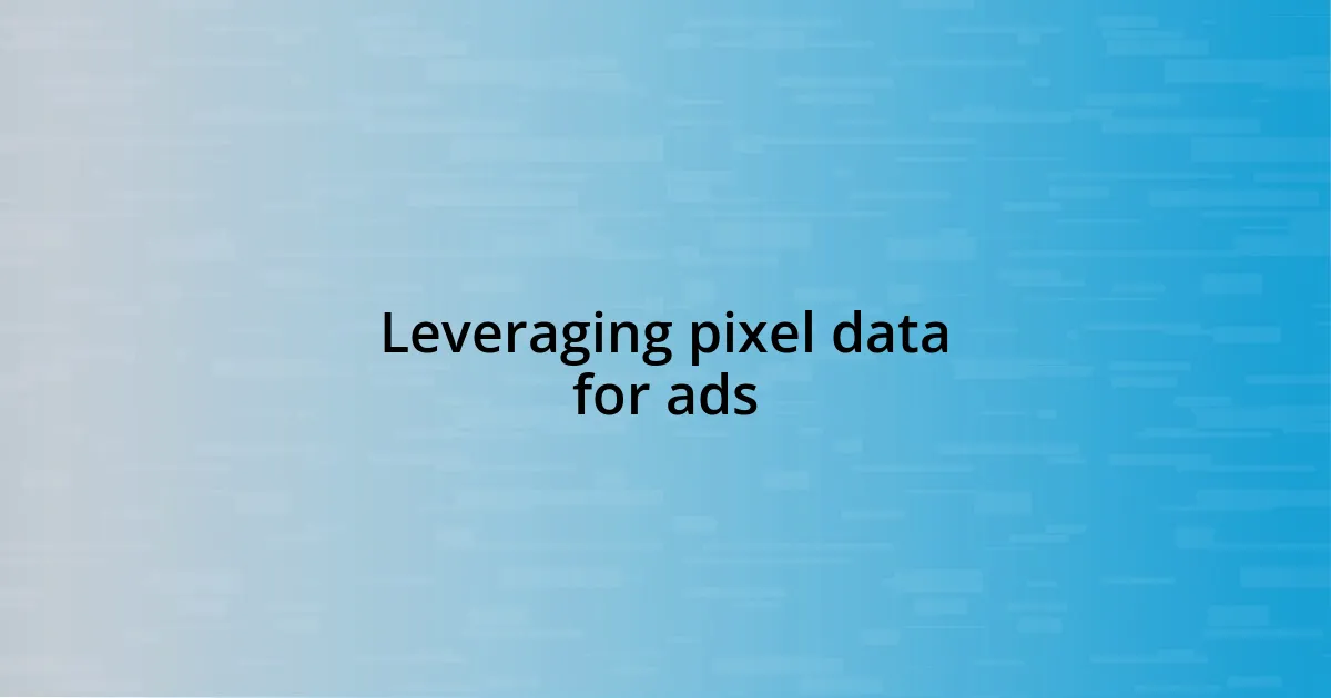 Leveraging pixel data for ads