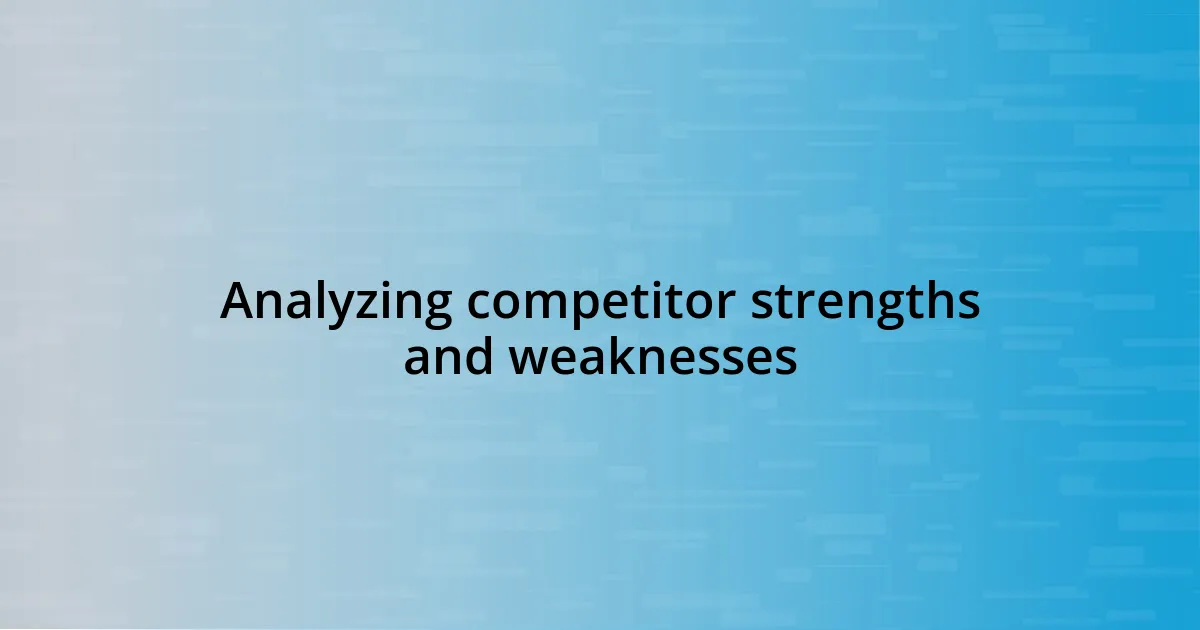 Analyzing competitor strengths and weaknesses