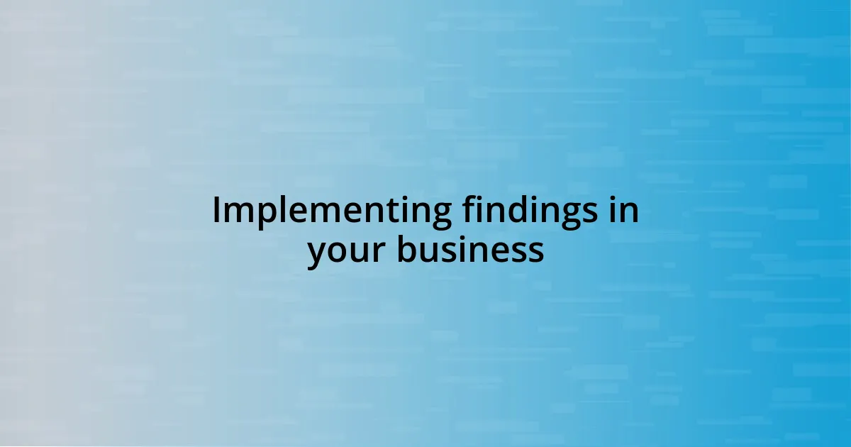 Implementing findings in your business