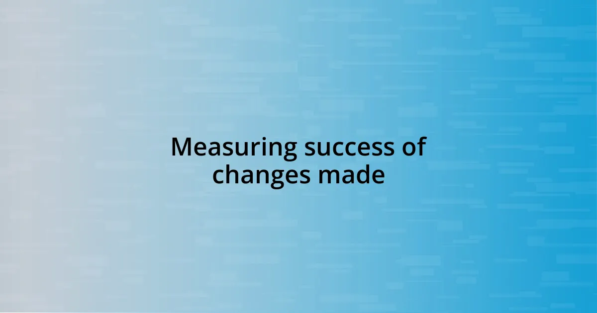 Measuring success of changes made