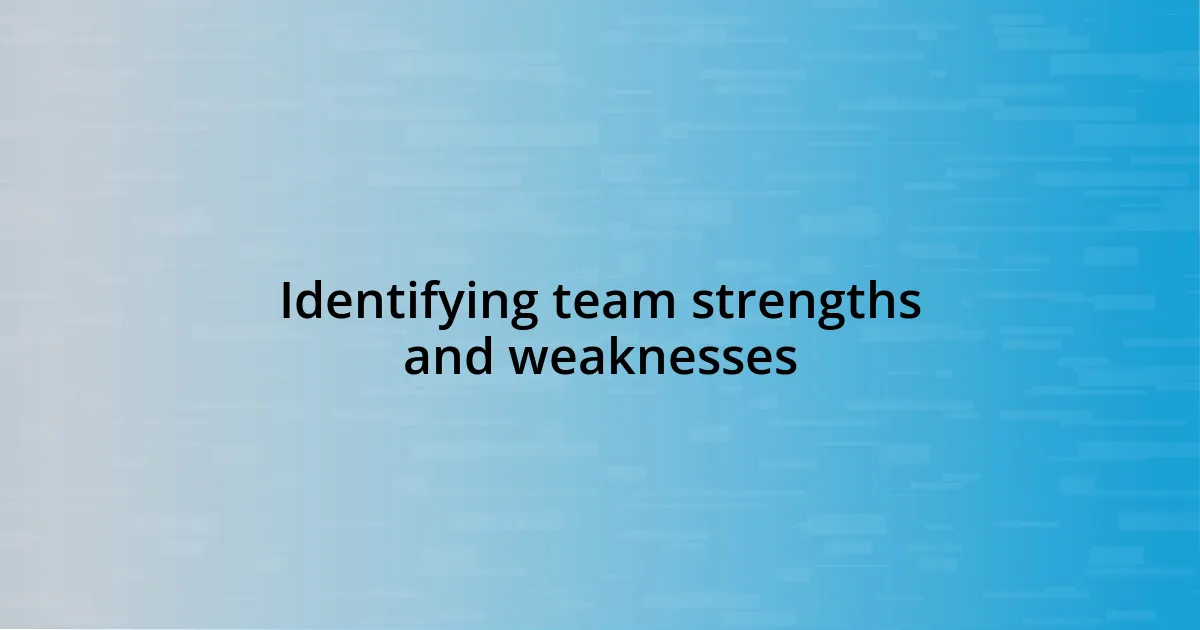 Identifying team strengths and weaknesses