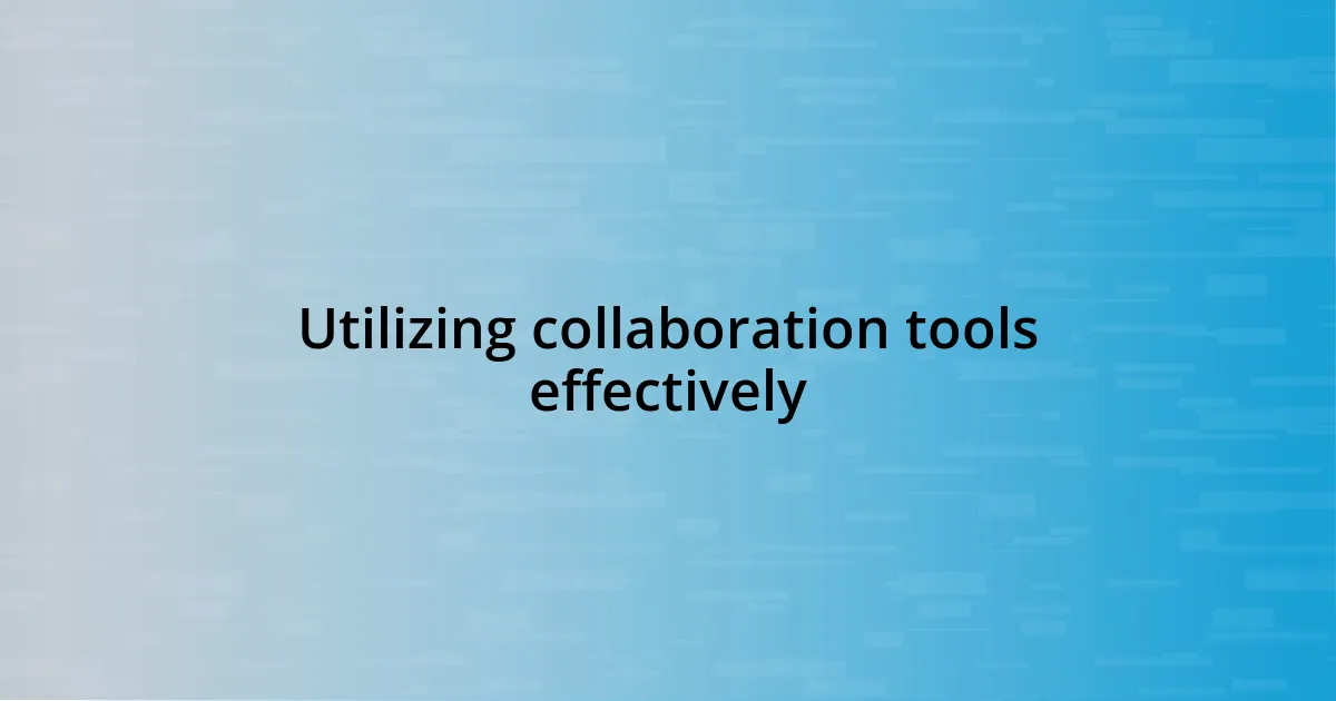 Utilizing collaboration tools effectively