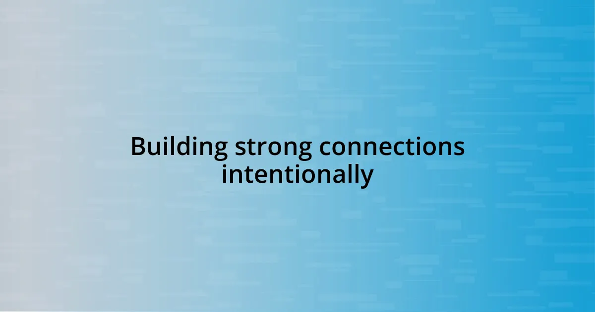 Building strong connections intentionally